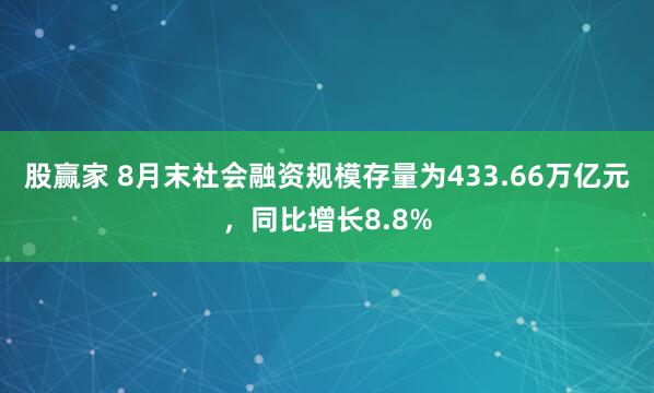 股赢家 8月末社会融资规模存量为433.66万亿元，同比增长8.8%