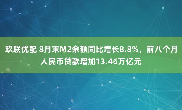 玖联优配 8月末M2余额同比增长8.8%，前八个月人民币贷款增加13.46万亿元