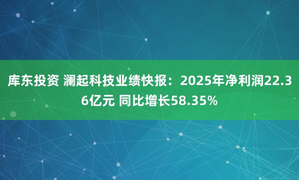 库东投资 澜起科技业绩快报：2025年净利润22.36亿元 同比增长58.35%